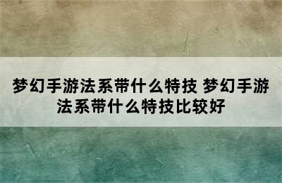 梦幻手游法系带什么特技 梦幻手游法系带什么特技比较好